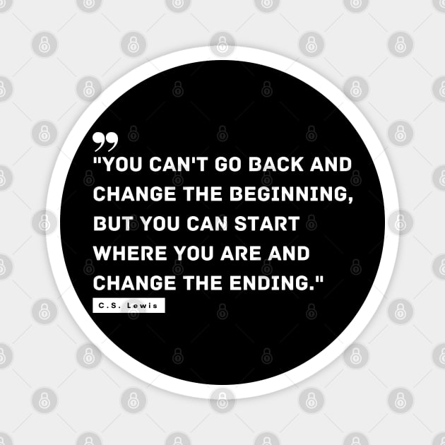 "You can't go back and change the beginning, but you can start where you are and change the ending." - C.S. Lewis Motivational Quote Magnet by InspiraPrints